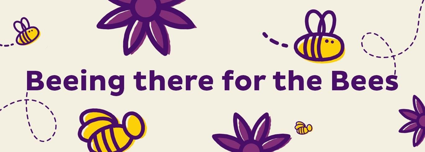 Purple text that says "Beeing there for the Bees" with an illustration of yellow bees flying around and purple flowers on a beige background.